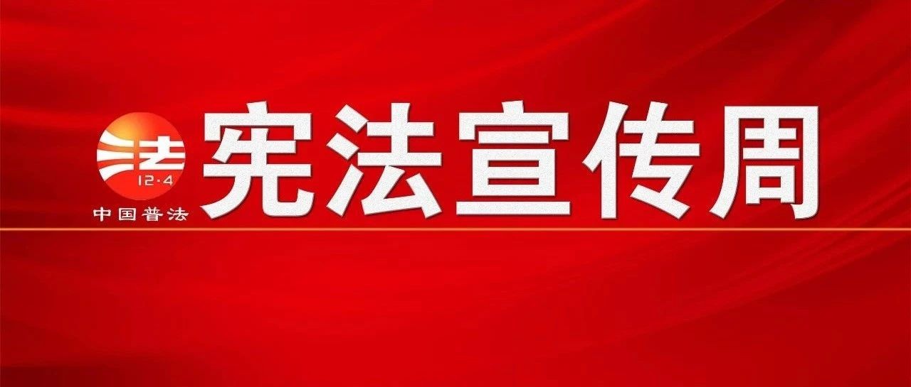 中央宣传部、司法部、全国普法办部署开展2024年全国“宪法宣传周”活动